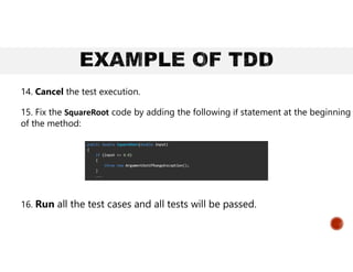 14. Cancel the test execution.
15. Fix the SquareRoot code by adding the following if statement at the beginning
of the method:
16. Run all the test cases and all tests will be passed.
 