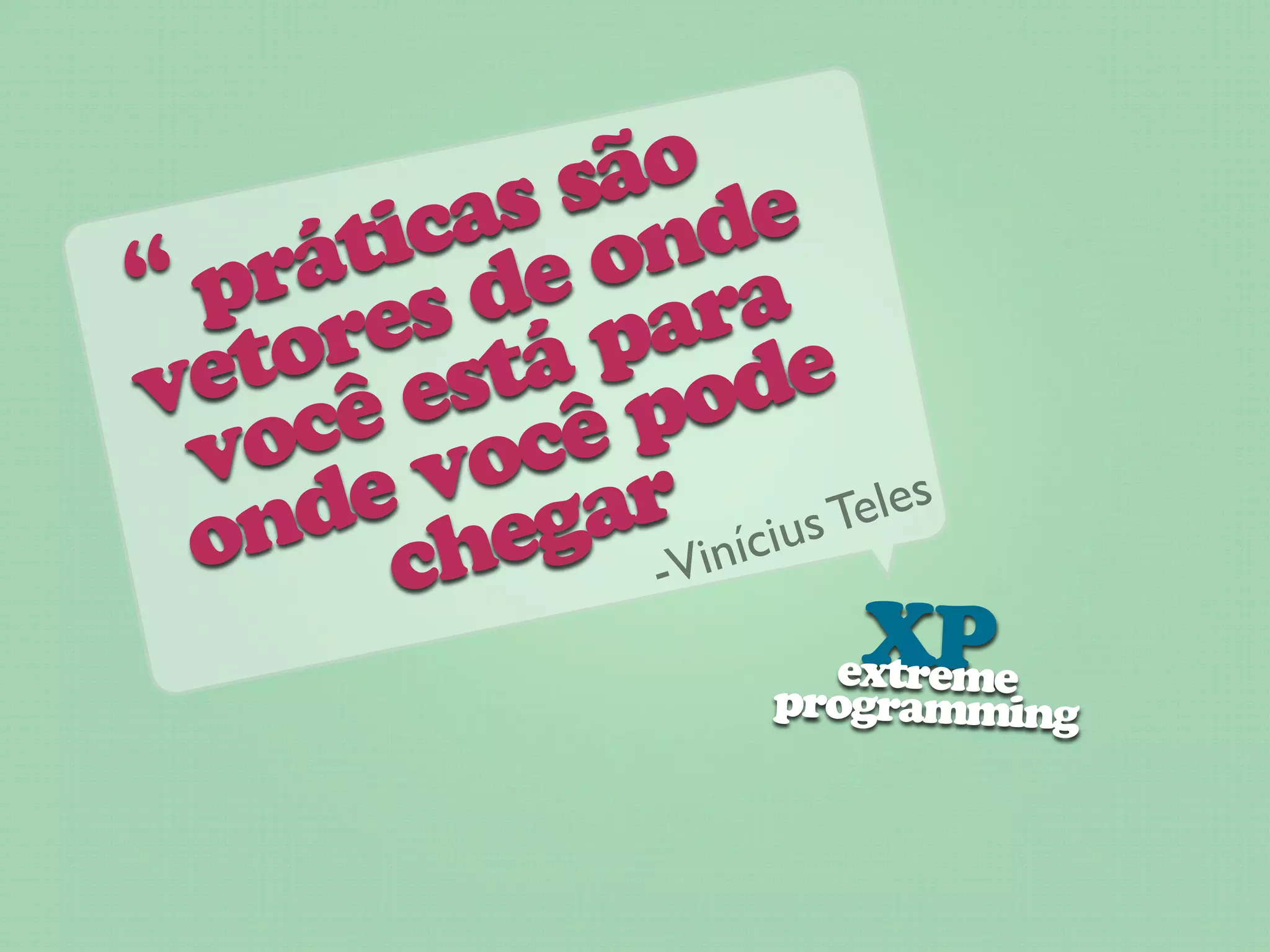 ão e
         s s nd
       ca o
     ti e
“ prá s d      ra
     re tá pa e
   to es
ve cê        p od
   o você
  v e
    d hegar inícius Te les
  on c       -V
                     Xeme
                    extr  P
                   programming
 
