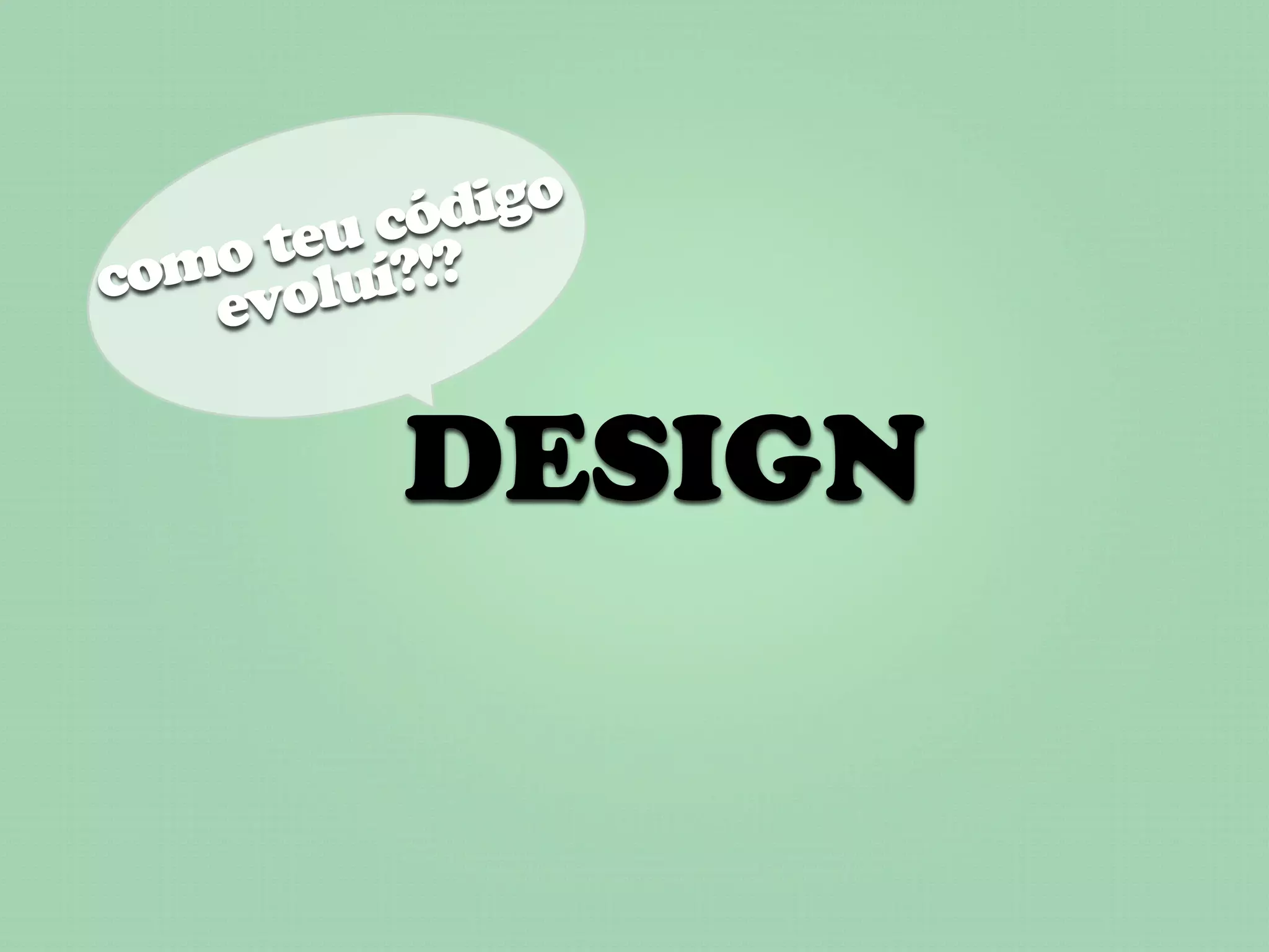 cód  igo
     teu ?!?
  mo oluí
co v
   e

          DESIGN
 