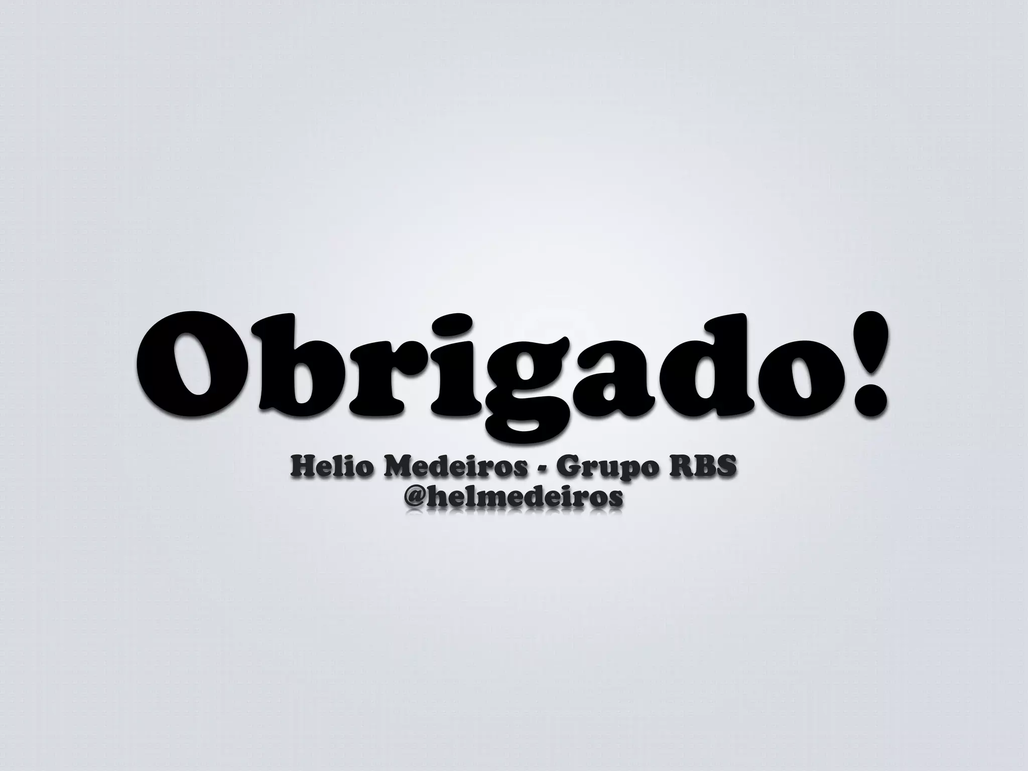 Obrigado!
 Helio Medeiros - Grupo RBS
        @helmedeiros
 