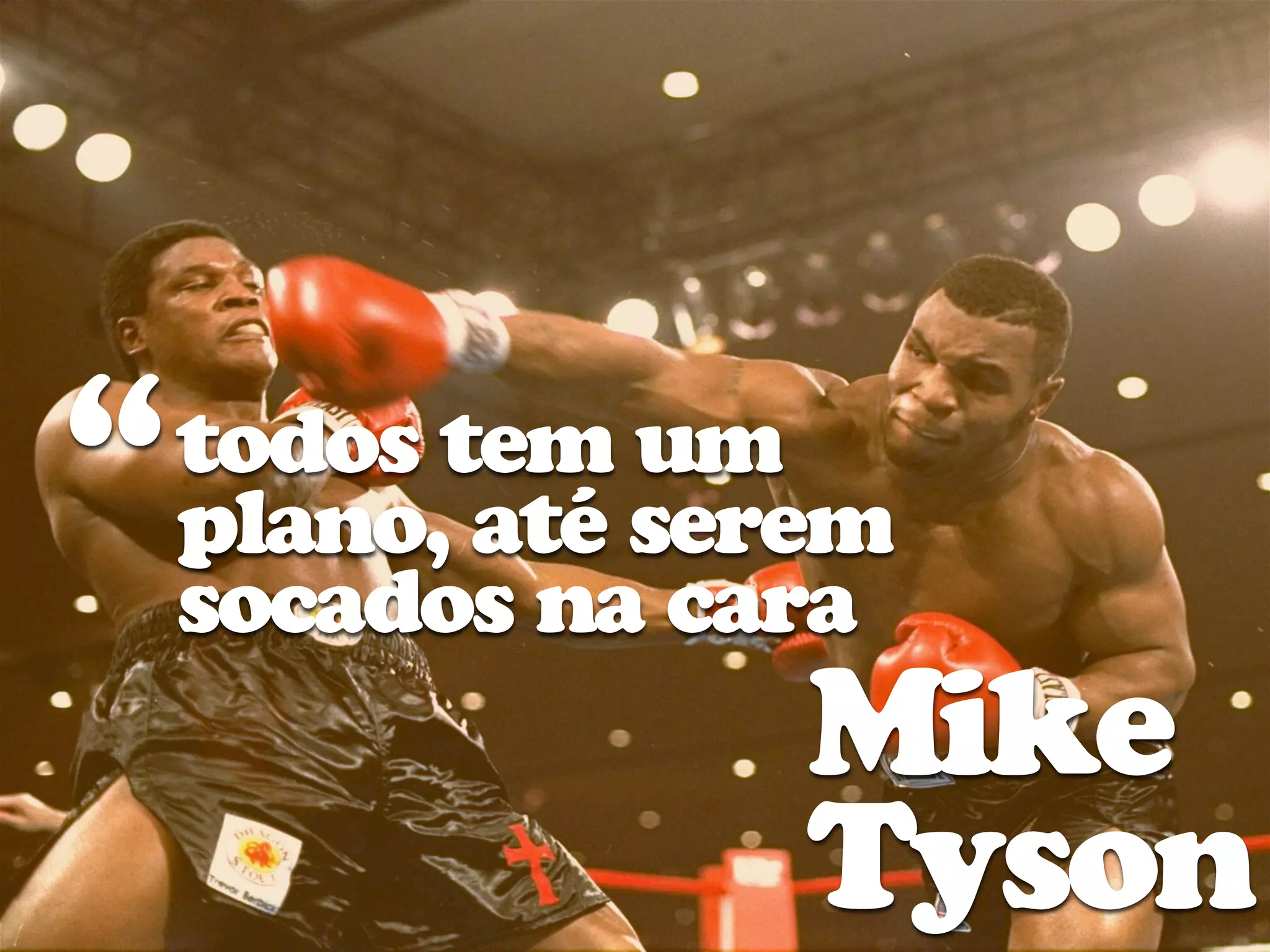 “   todos tem um
    plano, até serem
    socados na cara
                  Mike
                  Tyson
 