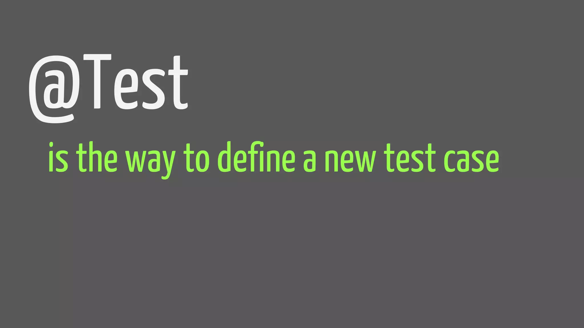 @Test
is the way to define a new test case
 