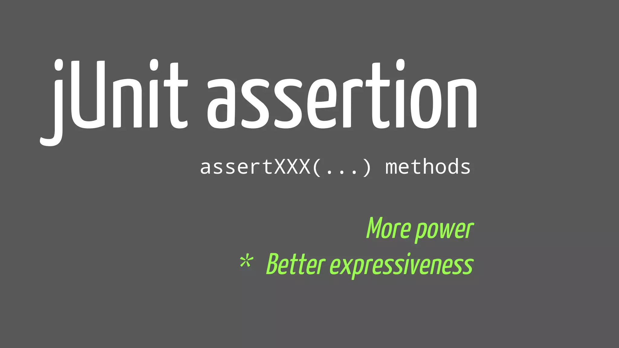 jUnit assertion
More power
* Better expressiveness
assertXXX(...) methods
 