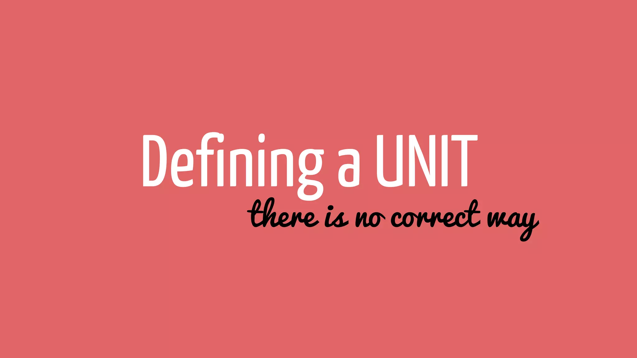 Defining a UNIT
there is no correct way
 