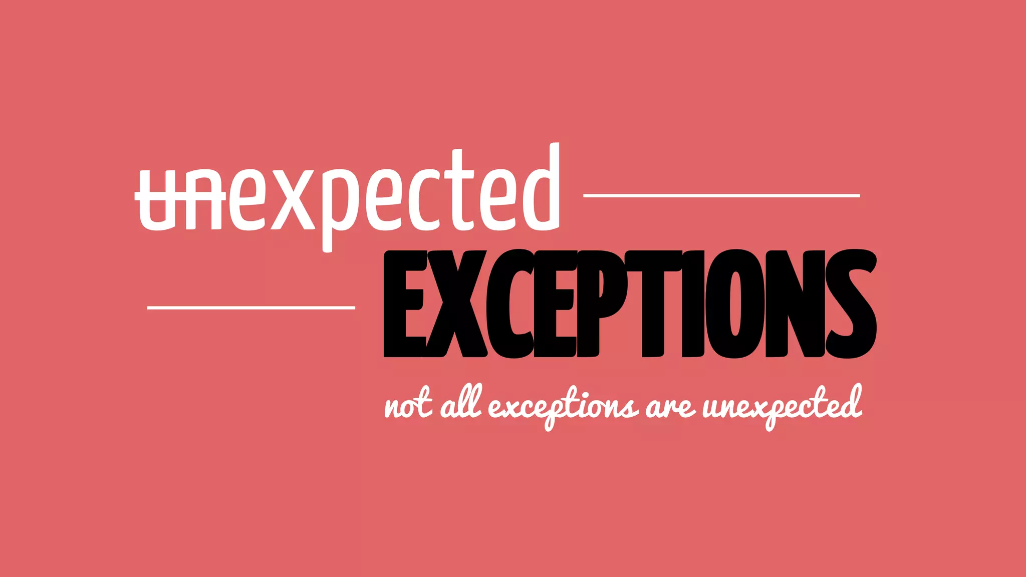 unexpected
EXCEPTIONSnot all exceptions are unexpected
 