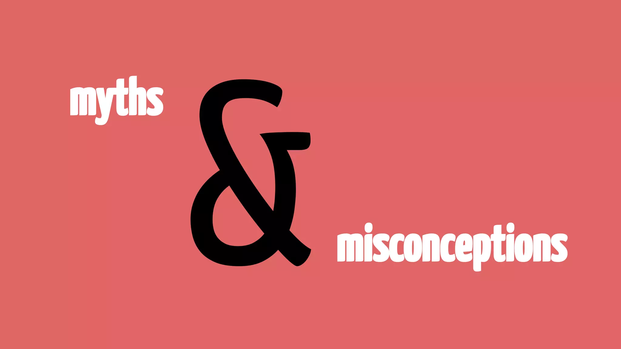 myths
&misconceptions
 