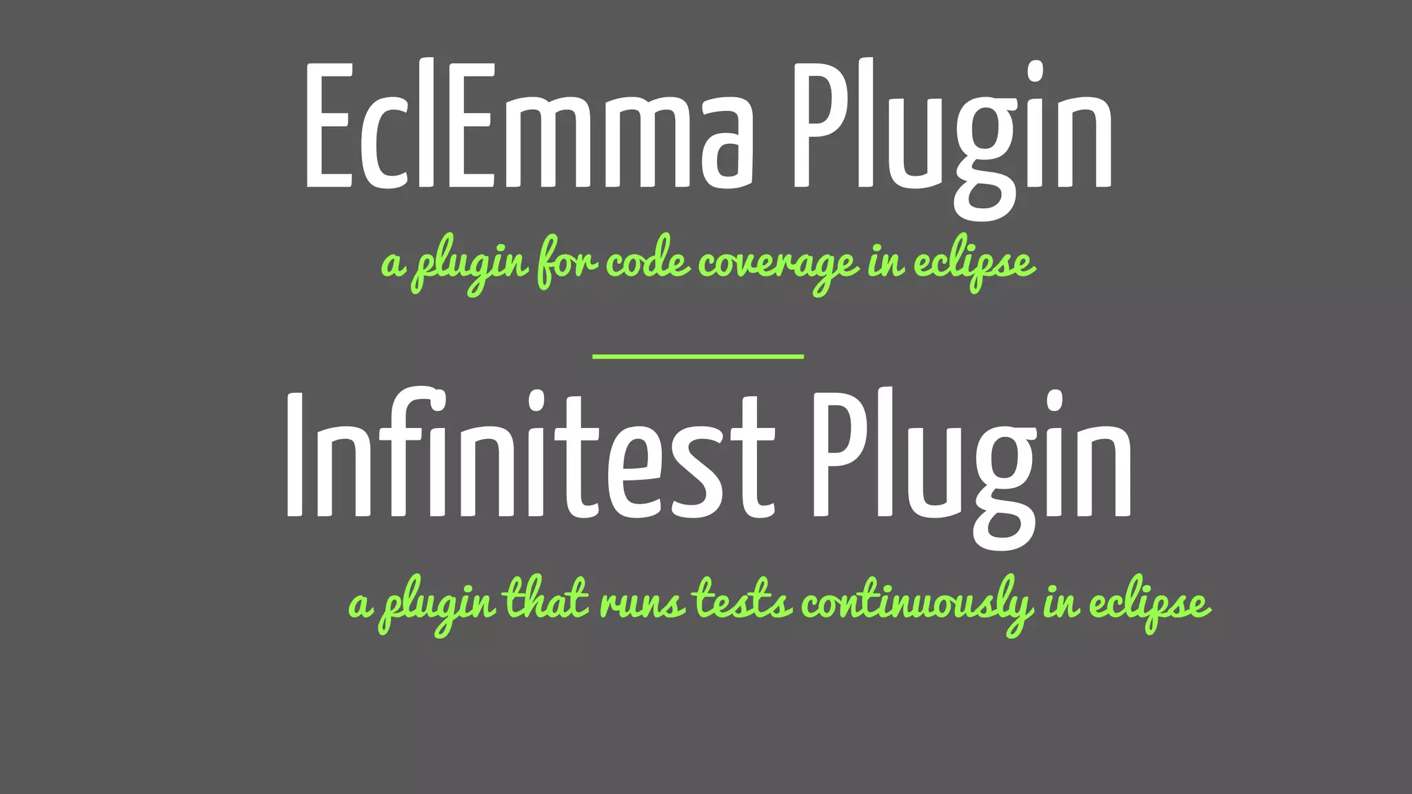 EclEmma Plugin
a plugin for code coverage in eclipse
Infinitest Plugin
a plugin that runs tests continuously in eclipse
 