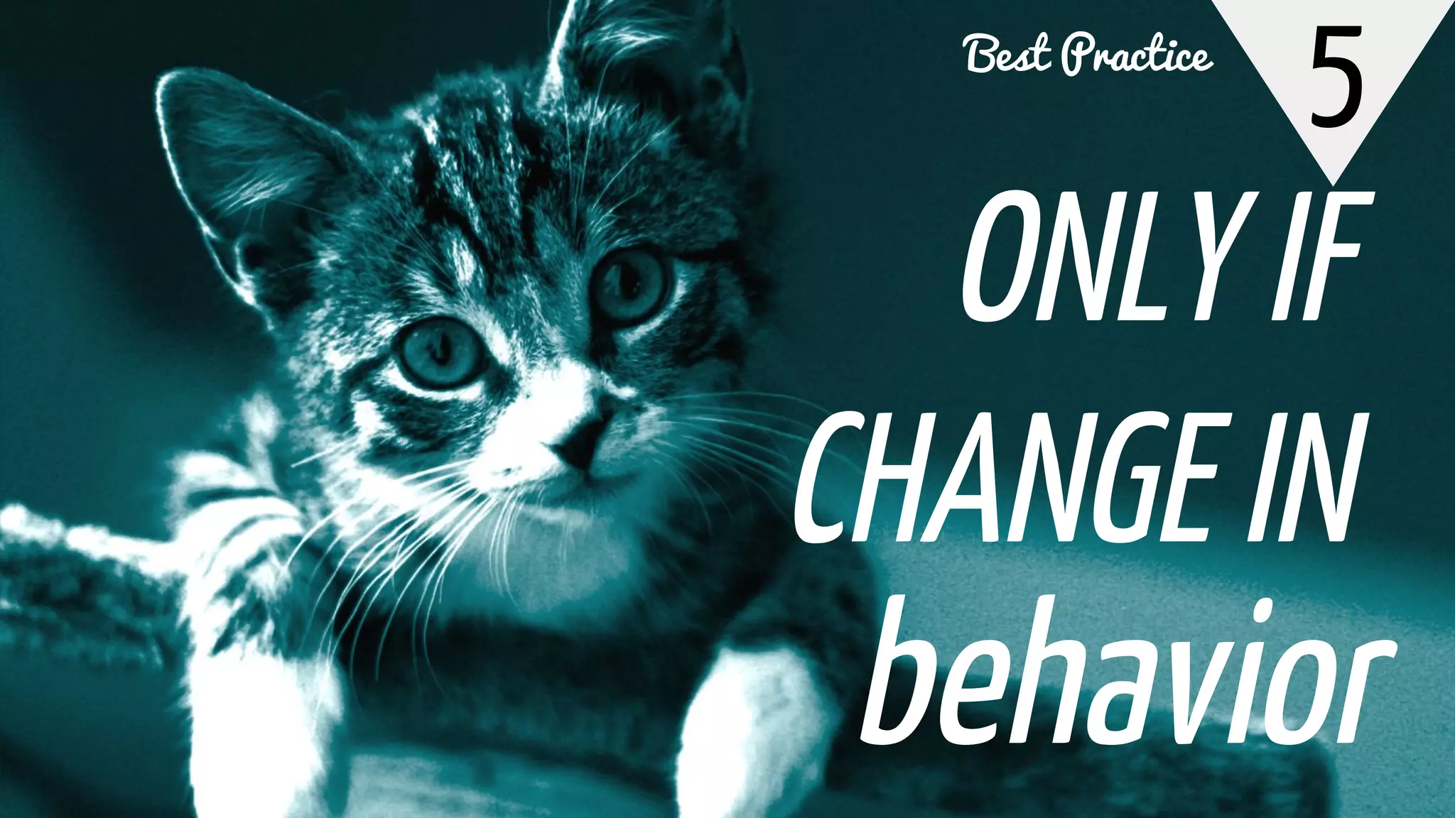 5
ONLY IF
CHANGE IN
behavior
Best Practice
 