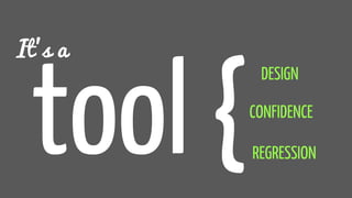 tool {
It’s a
DESIGN
CONFIDENCE
REGRESSION
 