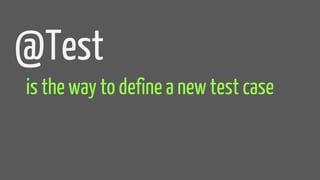 @Test
is the way to define a new test case
 
