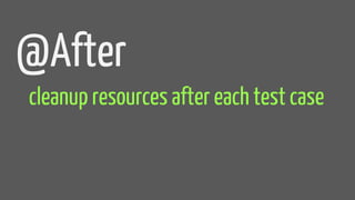 @After
cleanup resources after each test case
 