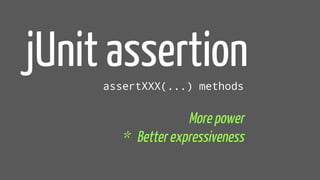 jUnit assertion
More power
* Better expressiveness
assertXXX(...) methods
 