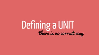 Defining a UNIT
there is no correct way
 