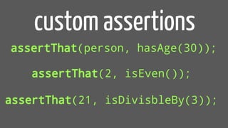 assertThat(person, hasAge(30));
custom assertions
assertThat(2, isEven());
assertThat(21, isDivisbleBy(3));
 