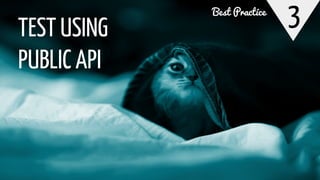 3TEST USING
PUBLIC API
Best Practice
 
