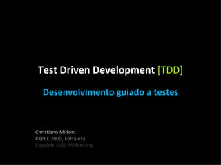 Test Driven Development  [TDD] Christiano Milfont #XPCE 2009, Fortaleza Copyleft 2009 Milfont.org Desenvolvimento guiado a testes 