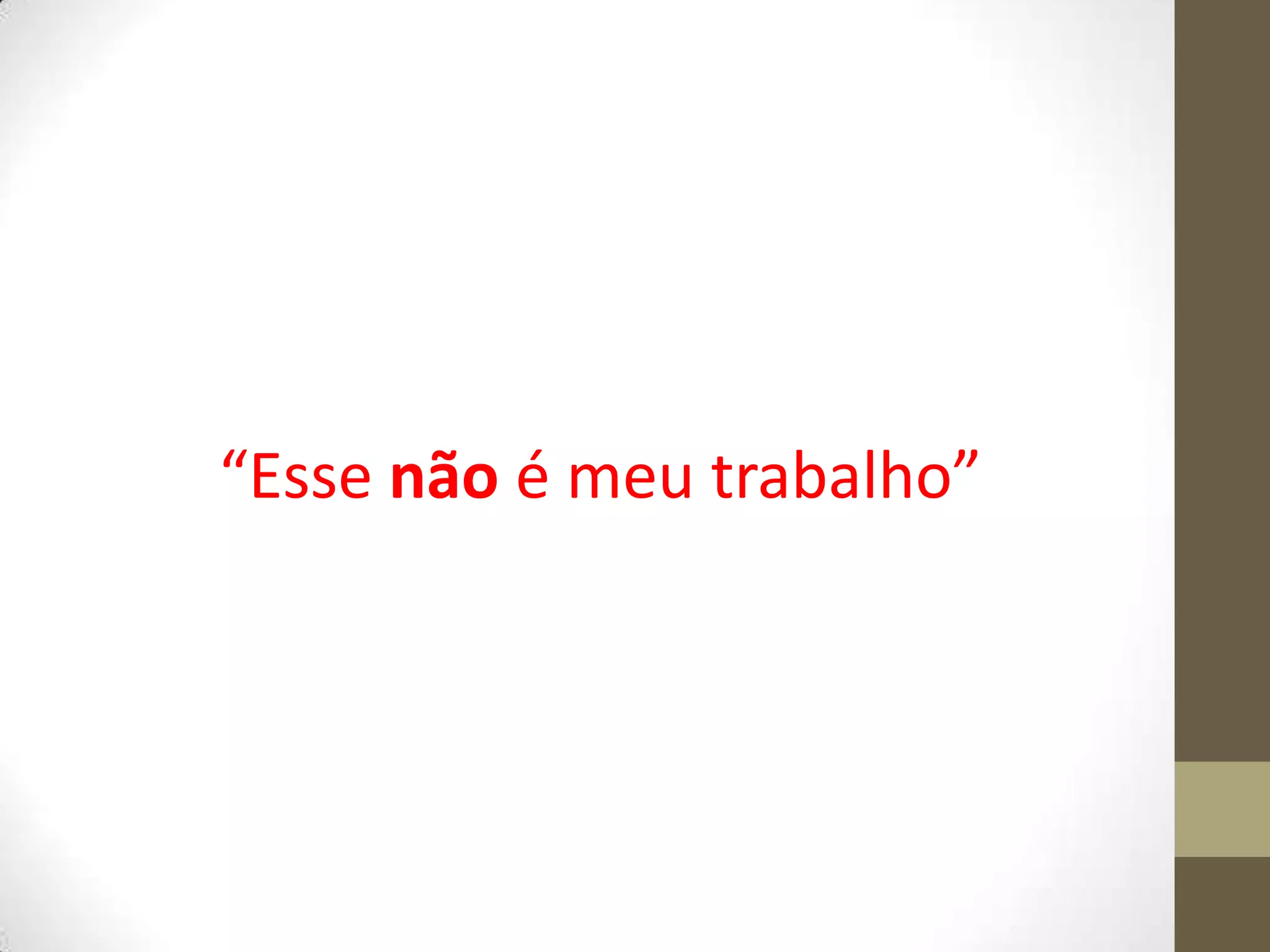 “Esse não é meu trabalho”
 