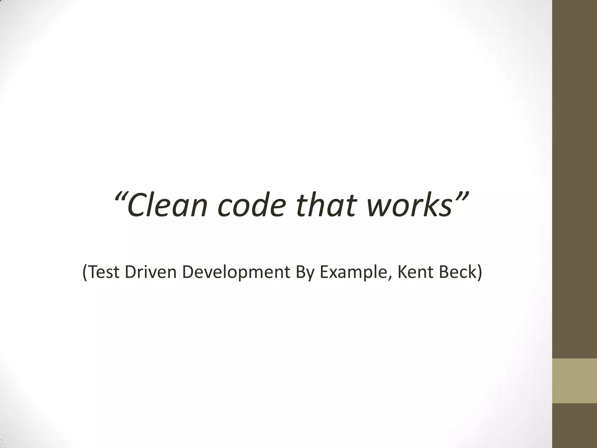 “Clean codethatworks”(Test Driven Development By Example, Kent Beck)
