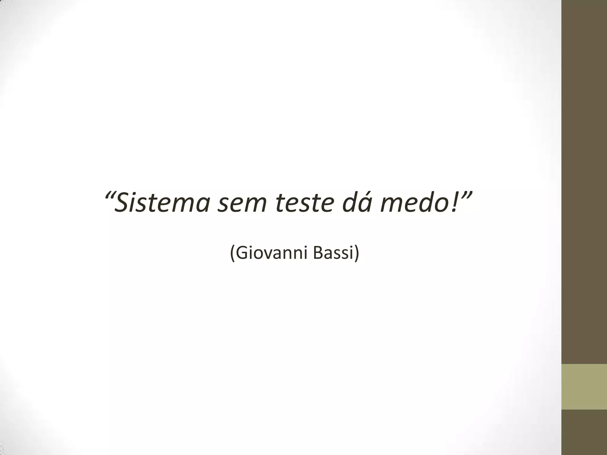 “Sistema sem teste dá medo!”(Giovanni Bassi)