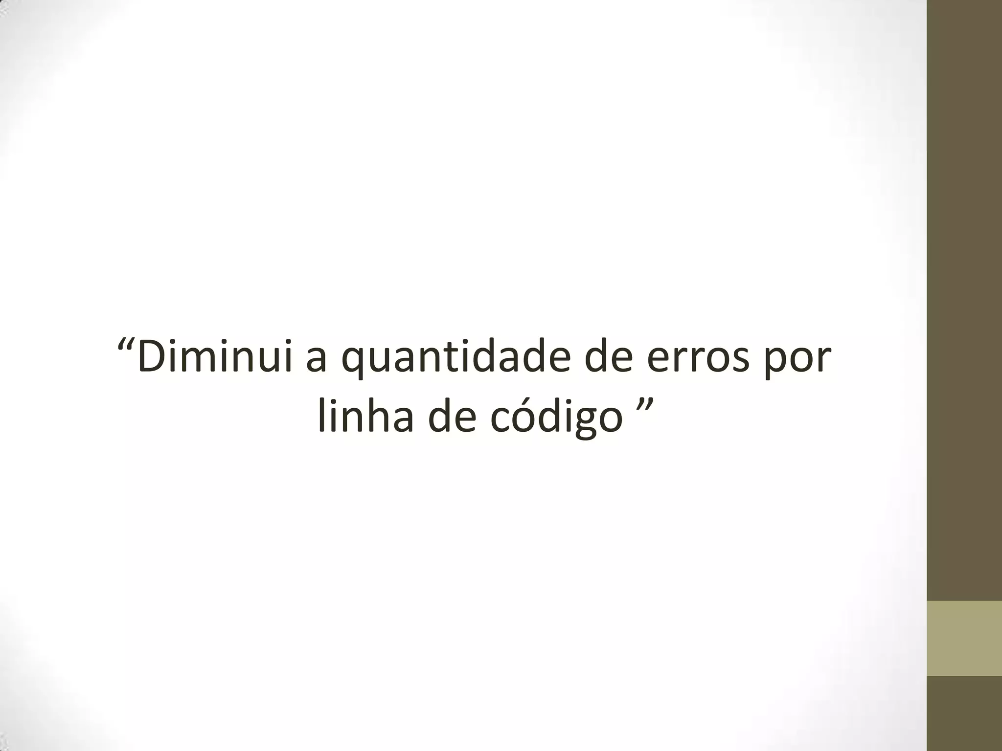 “Diminui a quantidade de erros por linha de código ”