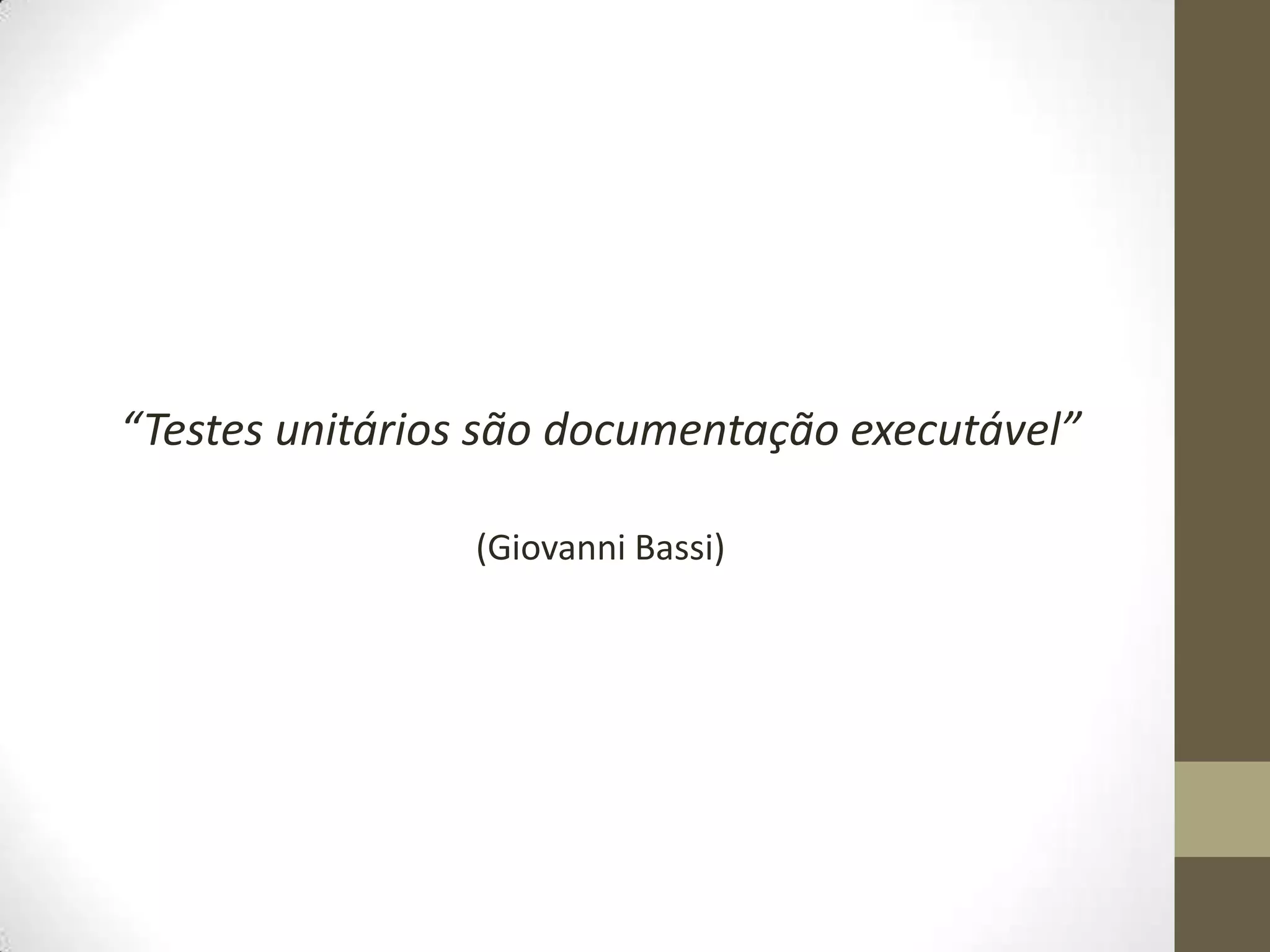 “Testes unitários são documentação executável”(Giovanni Bassi)