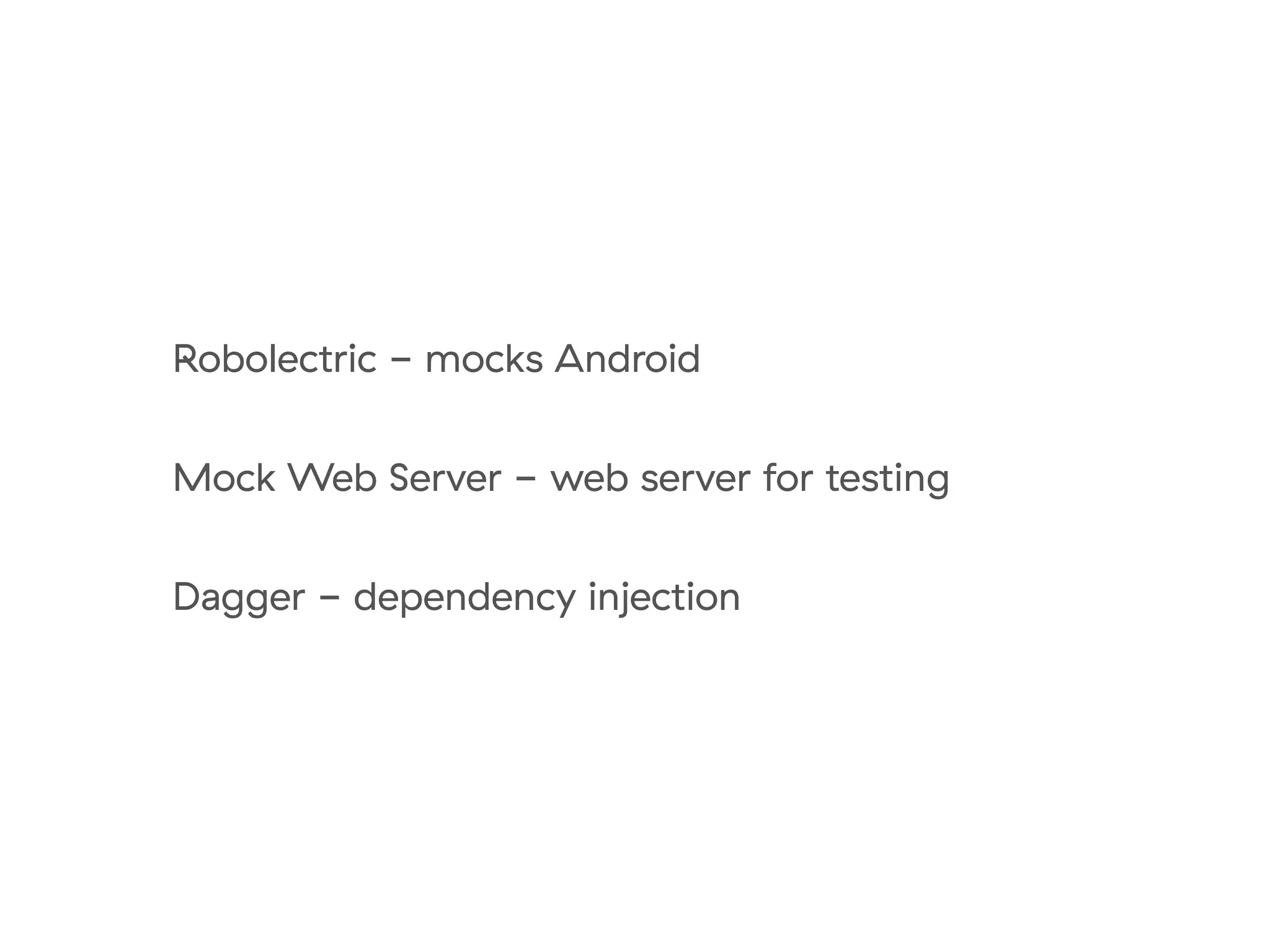 Robolectric - mocks Android
Mock Web Server - web server for testing
Dagger - dependency injection