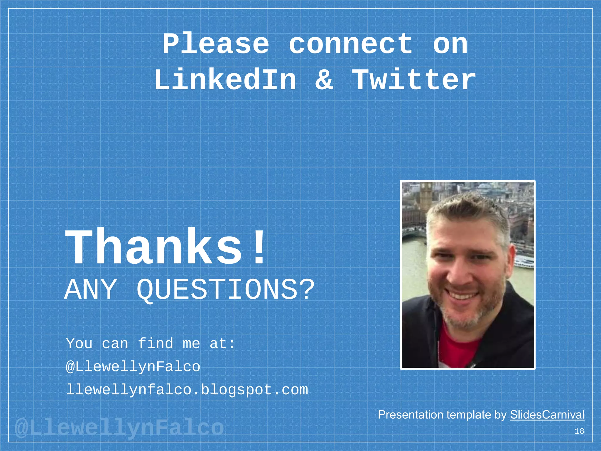 @LlewellynFalco
Thanks!
ANY QUESTIONS?
You can find me at:
@LlewellynFalco
llewellynfalco.blogspot.com
18
Please connect on
LinkedIn & Twitter
Presentation template by SlidesCarnival
 