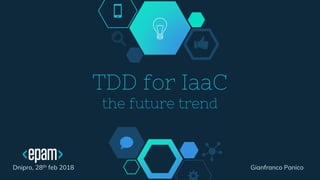 TDD for IaaC
the future trend
Dnipro, 28th feb 2018 Gianfranco Panico
 