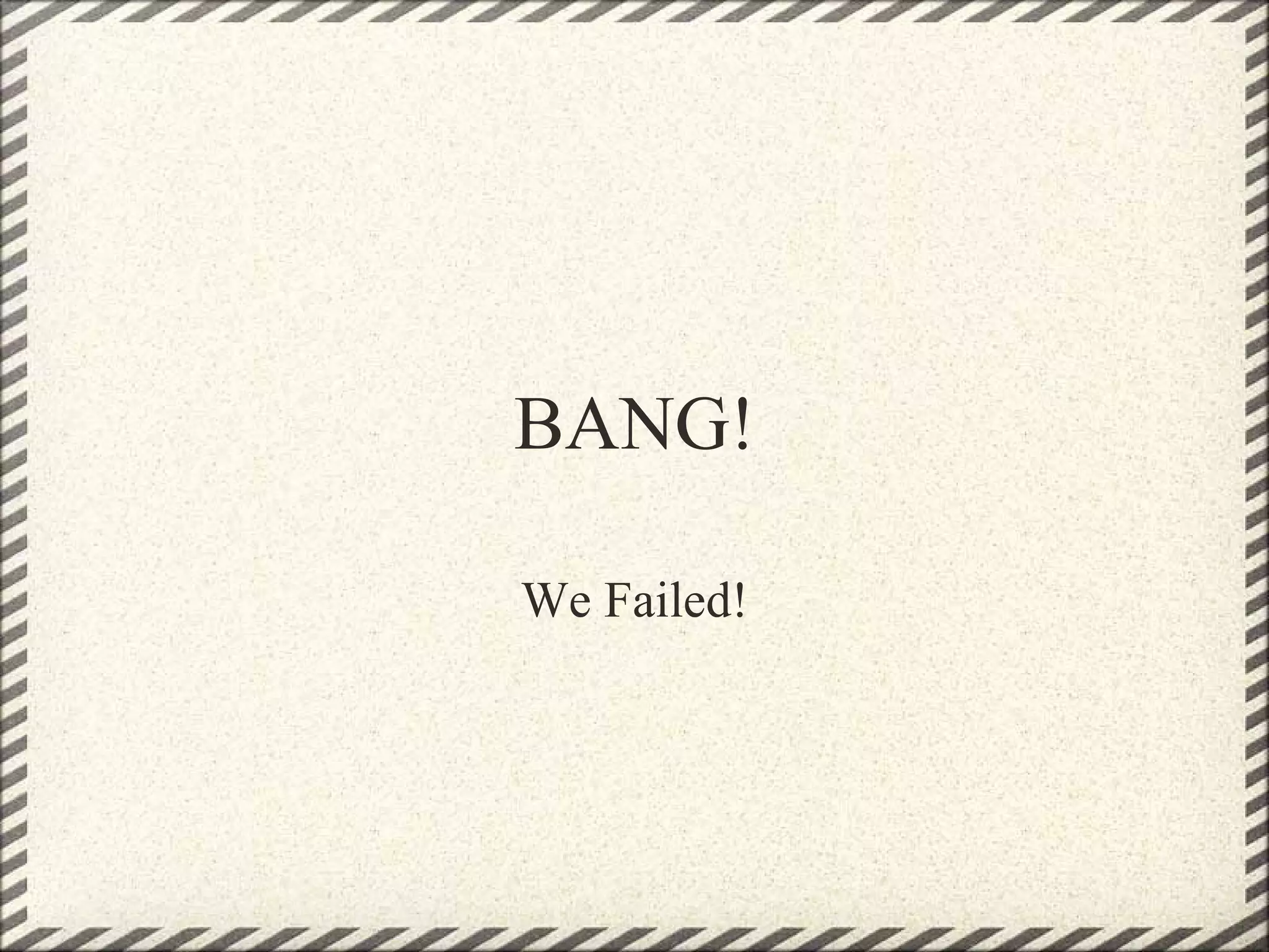 BANG! We Failed! 