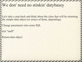 We don' need no stinkin' datybasey <ul><li>Let's take a step back and think about the class that will be returning the sim...