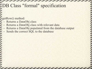 DB Class &quot;formal&quot; specification <ul><li>getRow() method: </li></ul><ul><ul><li>Returns a DataObj class </li></ul...