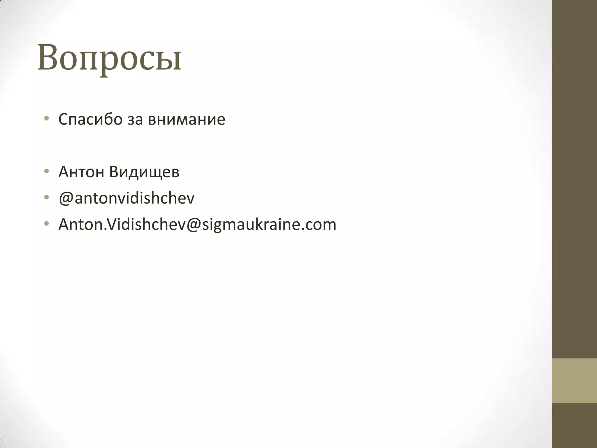 Вопросы • Спасибо за внимание • Антон Видищев • @antonvidishchev • Anton.Vidishchev@sigmaukraine.com 