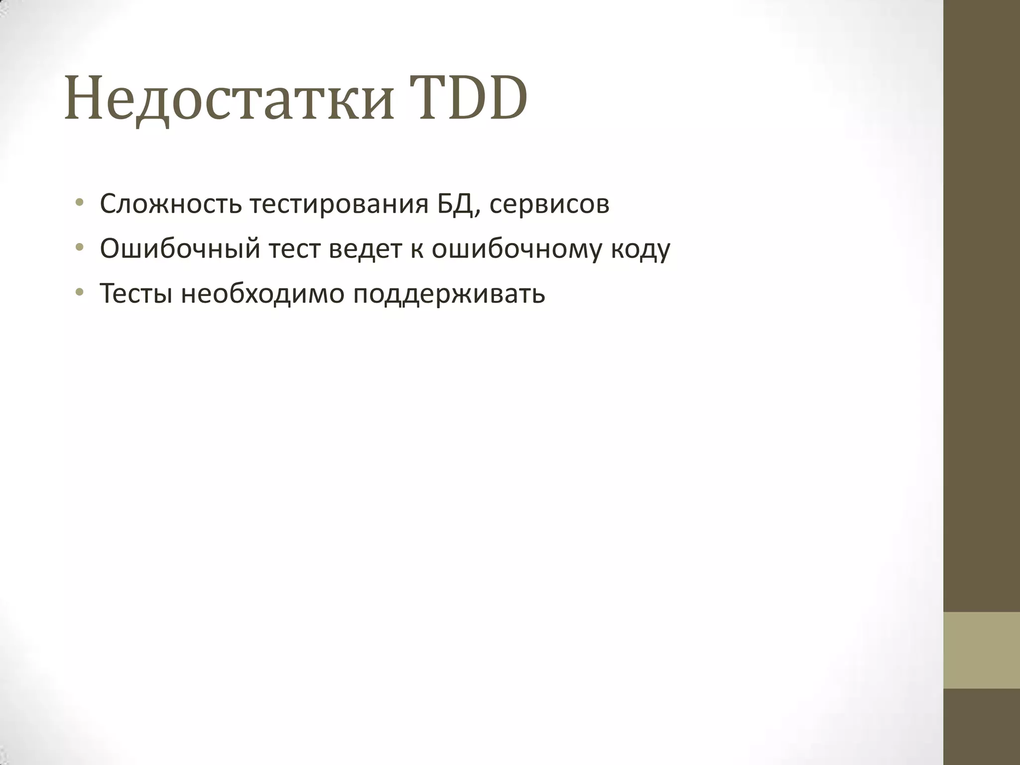 Недостатки TDD • Сложность тестирования БД, сервисов • Ошибочный тест ведет к ошибочному коду • Тесты необходимо поддерживать 