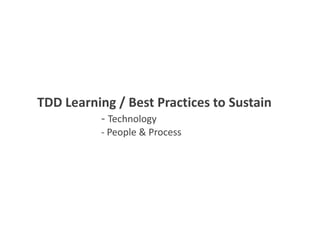 TDD Learning / Best Practices to Sustain
- Technology
- People & Process
 