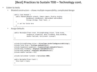 • Listen to tests
• Bloated constructors – shows multiple responsibility; complicated design
• Assign Defaults
[Best] Practices to Sustain TDD – Technology cont.
 