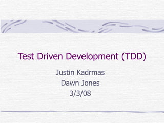 Test Driven Development (TDD)
Justin Kadrmas
Dawn Jones
3/3/08
 