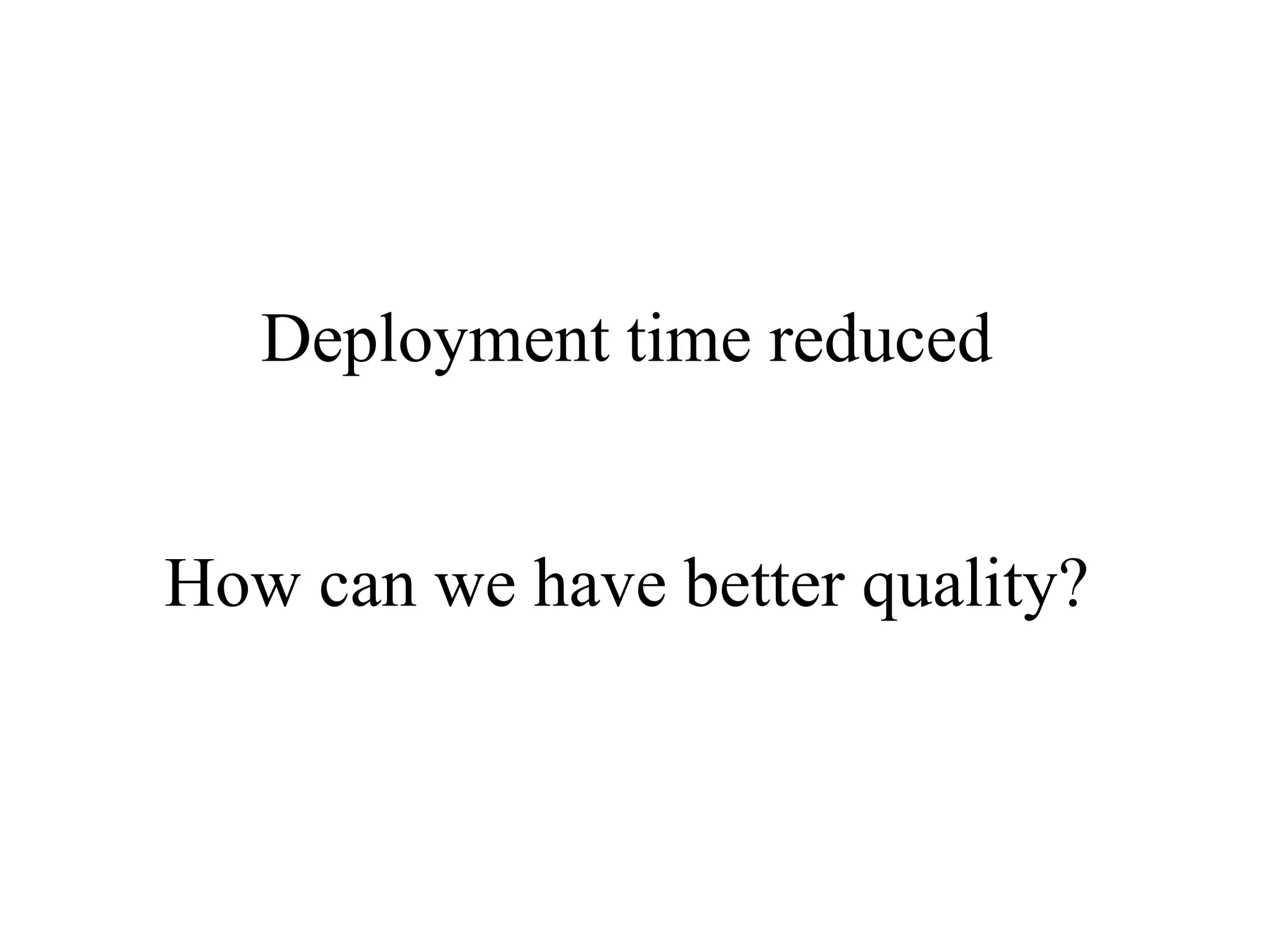 Deployment time reduced

How can we have better quality?

 
