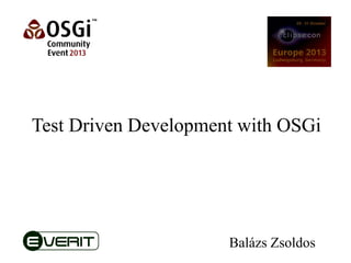 Test Driven Development with OSGi

Balázs Zsoldos

 