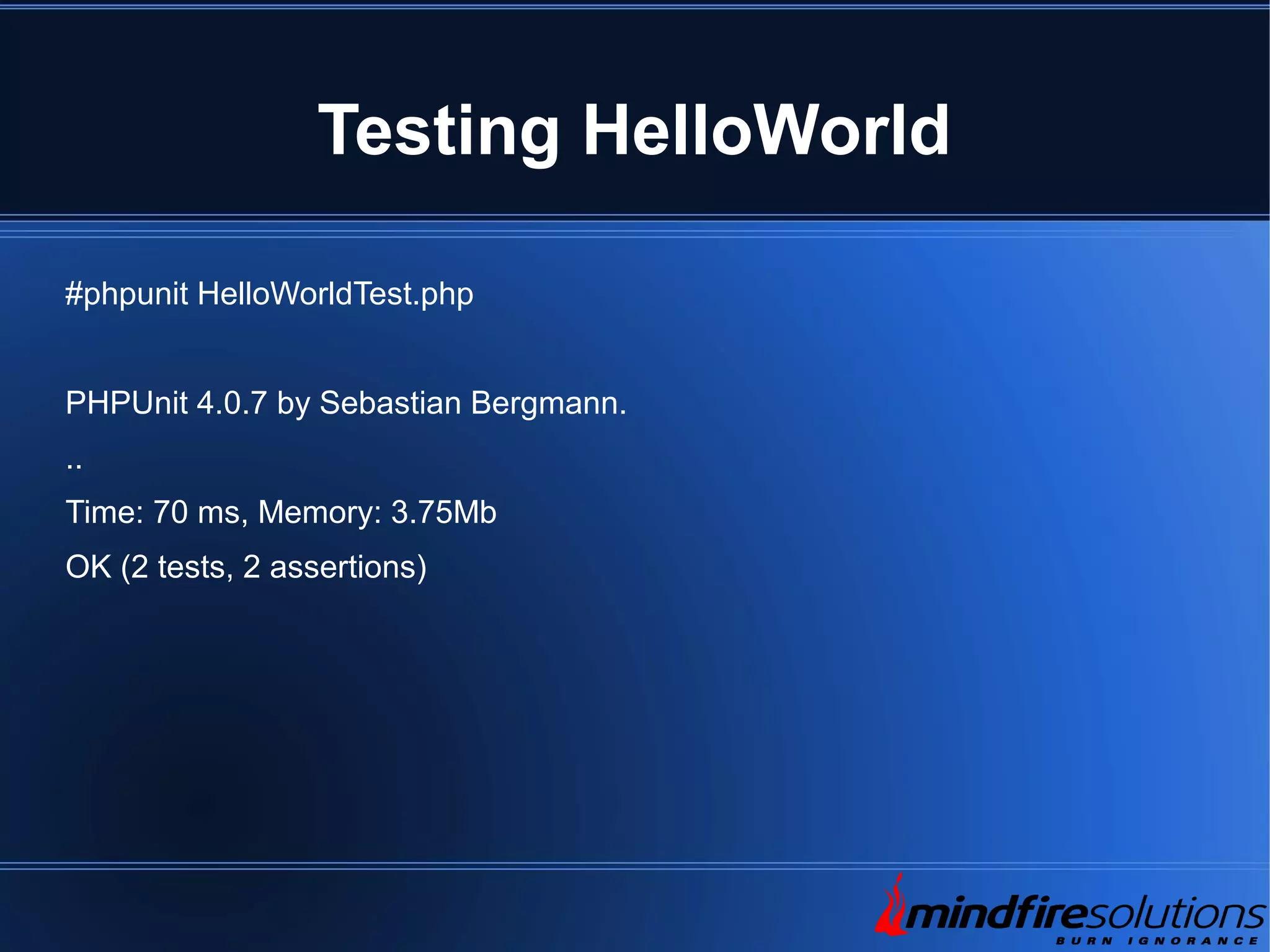 Testing HelloWorld #phpunit HelloWorldTest.php PHPUnit 4.0.7 by Sebastian Bergmann. .. Time: 70 ms, Memory: 3.75Mb OK (2 tests, 2 assertions) 
