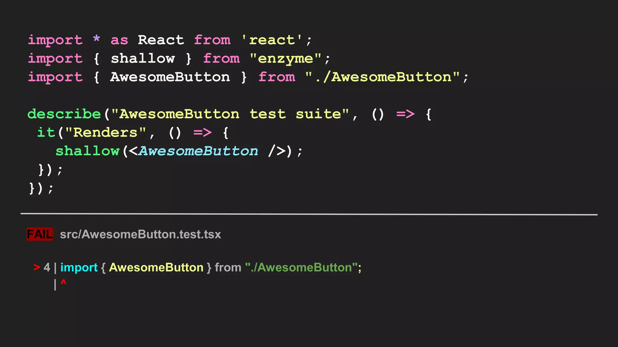 import * as React from 'react'; import { shallow } from "enzyme"; import { AwesomeButton } from "./AwesomeButton"; describe("AwesomeButton test suite", () => { it("Renders", () => { shallow(<AwesomeButton />); }); }); FAIL src/AwesomeButton.test.tsx > 4 | import { AwesomeButton } from "./AwesomeButton"; | ^ 