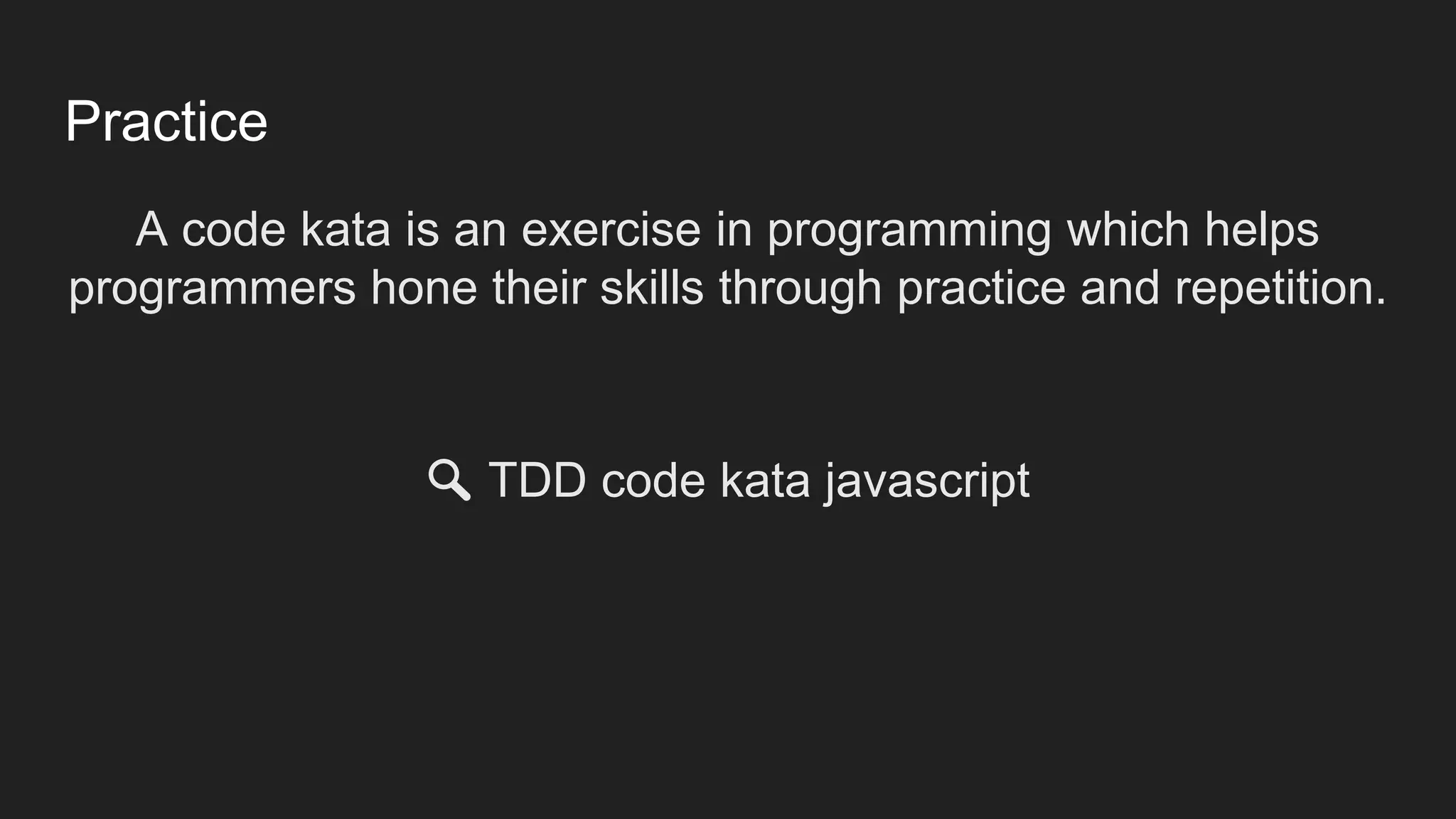 Practice A code kata is an exercise in programming which helps programmers hone their skills through practice and repetition. 🔍 TDD code kata javascript 