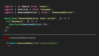 import * as React from 'react';
import { shallow } from "enzyme";
import { AwesomeButton } from "./AwesomeButton";
describe("AwesomeButton test suite", () => {
it("Renders", () => {
shallow(<AwesomeButton />);
});
});
FAIL src/AwesomeButton.test.tsx
> 4 | import { AwesomeButton } from "./AwesomeButton";
| ^
 