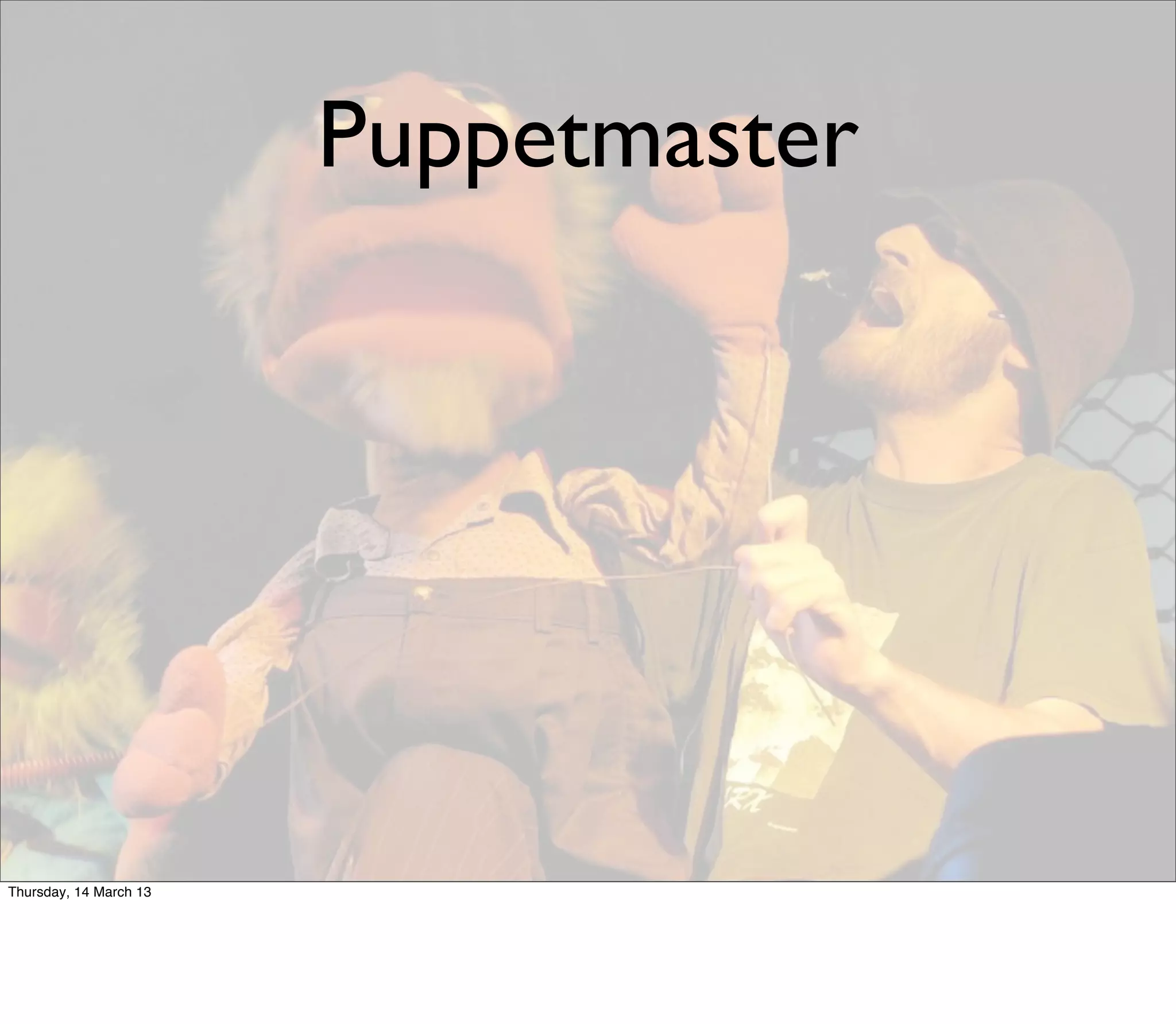 Puppetmaster




Thursday, 14 March 13
 