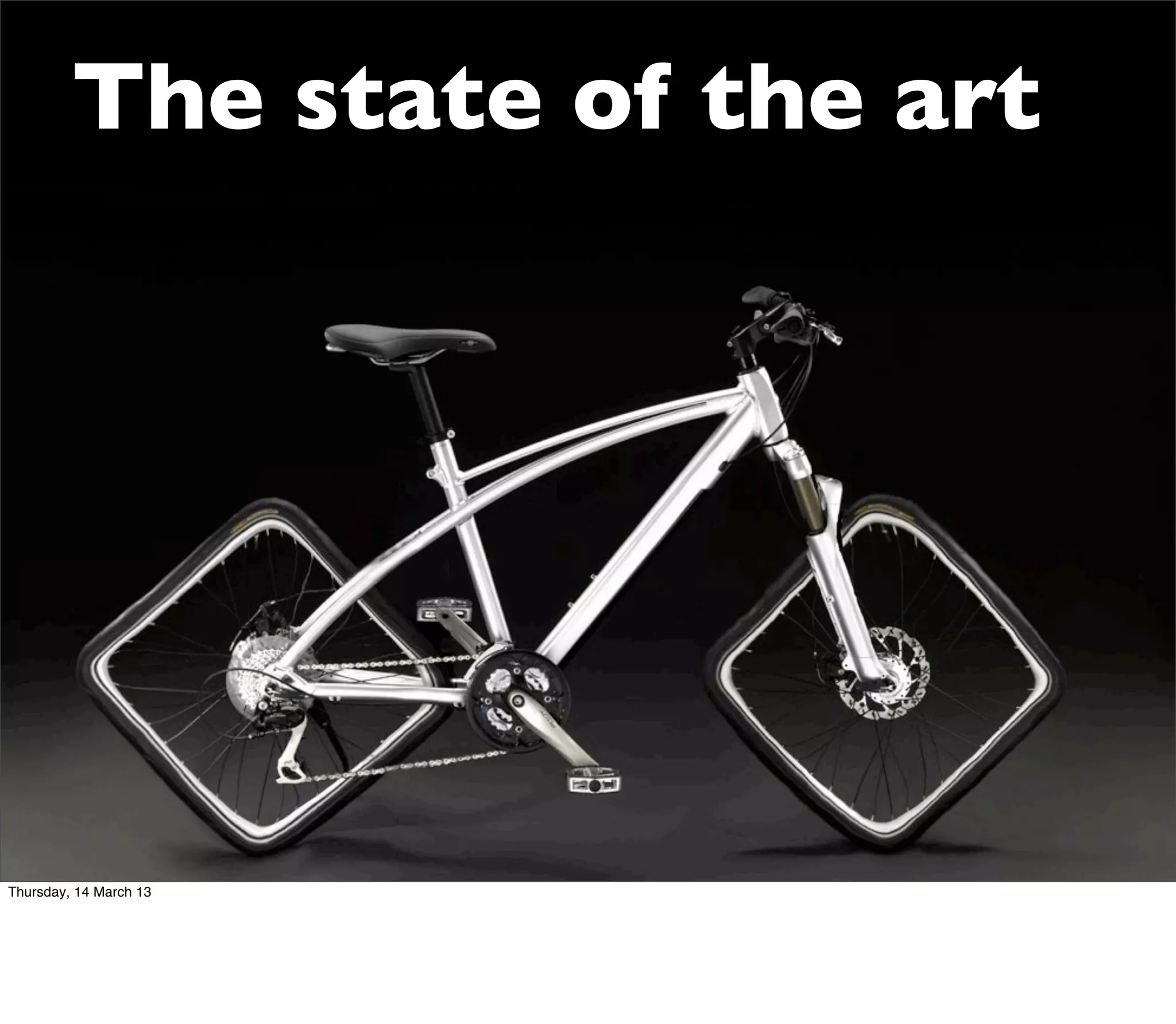 The state of the art




Thursday, 14 March 13
 