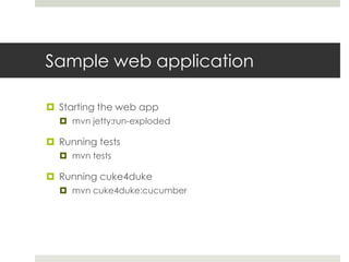 Sample web applicationStarting the web appmvn jetty:run-explodedRunning testsmvn testsRunning cuke4dukemvn cuke4duke:cucumber