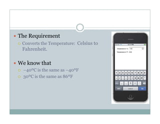 The Requirementq
Converts the Temperature: Celsius to
Fahrenheit.
We know that
40ºC is the same as 40ºF–40ºC is the same as –40ºF
30ºC is the same as 86ºF
 