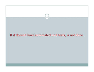 If it doesn’t have automated unit tests, is not done.
 