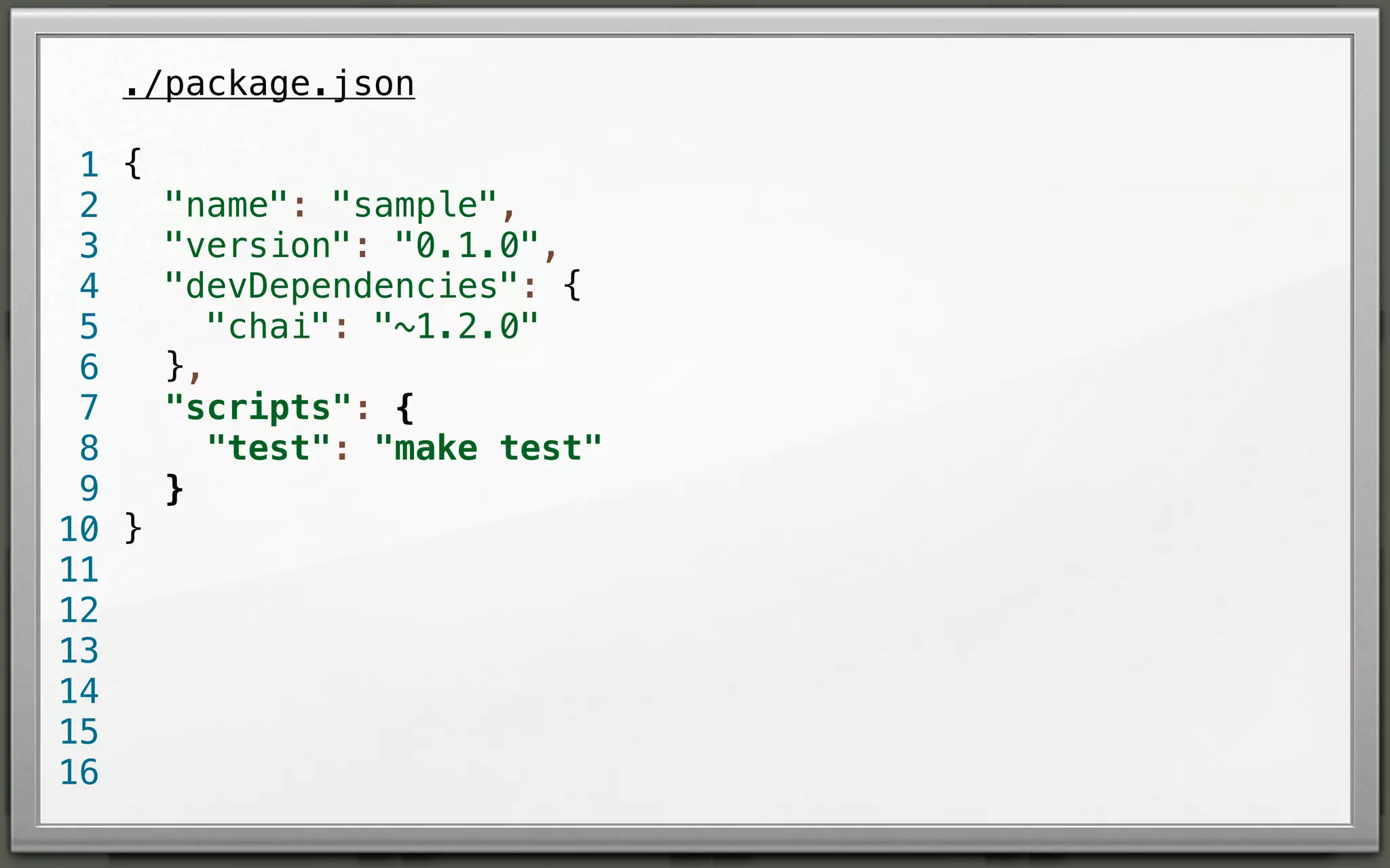 ./package.json
1 {
"name": "sample",
2
"version": "0.1.0",
3
"devDependencies": {
4
"chai": "~1.2.0"
5
},
6
"scripts": {
7
"test": "make test"
8
}
9
10 }
11
12
13
14
15
16

 