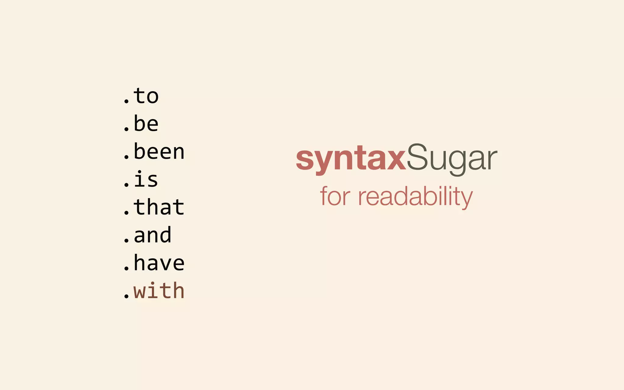.to
.be
.been
.is
.that
.and
.have
.with

syntaxSugar
for readability

 