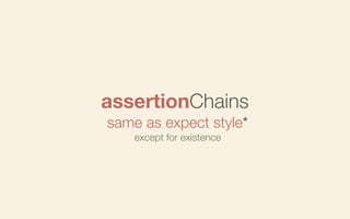 assertionChains
same as expect style*
except for existence

 
